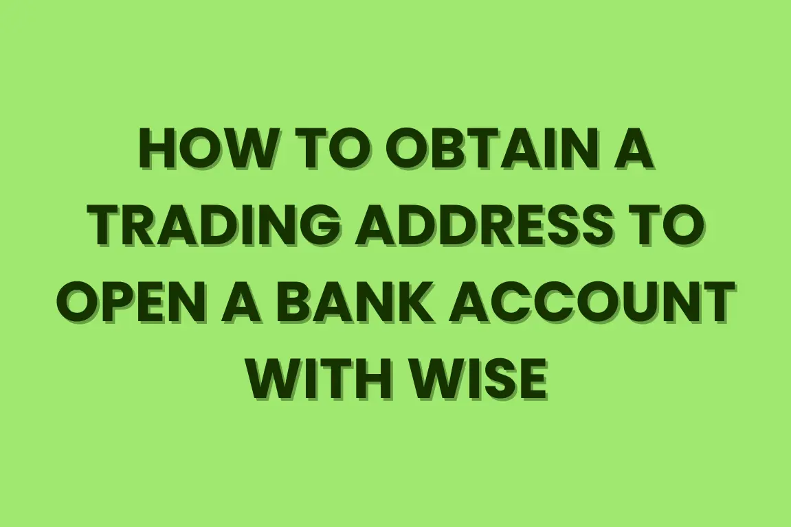 how to obtain a trading address to open a bank account with wise